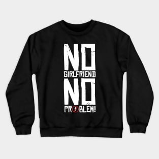 No Girlfriend, no Problem Crewneck Sweatshirt